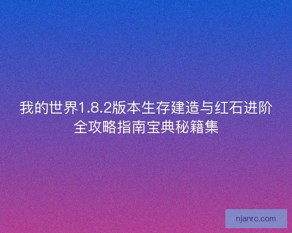 我的世界1.8.2版本生存建造与红石进阶全攻略指南宝典秘籍集 我的世界1.8.2版本生存建造与红石进阶全攻略指南宝典秘籍集